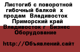 Листогиб с поворотной гибочный балкой 4х2500 продам, Владивосток. - Приморский край, Владивосток г. Бизнес » Оборудование   